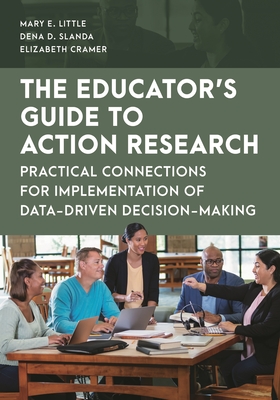 Educator's Guide to Action Research: Practical Connections for Implementation of Data-Driven Decision-Making - Little, Mary E, and Slanda, Dena D, and Dba Educational Enhancements, Inc