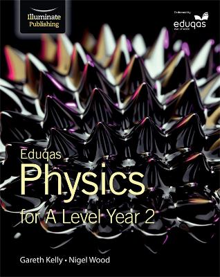 Eduqas Physics for A Level Year 2: Student Book - Kelly, Gareth, and Wood, Nigel