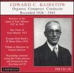 Edward C. Bairstow, Recorded 1926-1945 - Edward Bairstow (organ); Francis Jackson (organ); Francis Jackson (speech/speaker/speaking part); Royal Choral Society (choir, chorus); York Minster Choir (choir, chorus); Royal Albert Hall Orchestra; Edward Bairstow (conductor)
