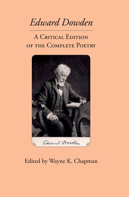 Edward Dowden: A Critical Edition of the Complete Poetry - Chapman, Wayne K. (Editor)