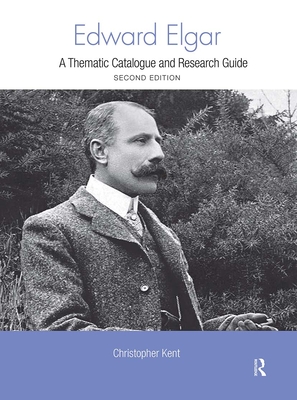 Edward Elgar: A Thematic Catalogue and Research Guide - Kent, Christopher