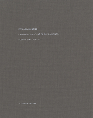 Edward Ruscha: Catalogue Raisonn of the Paintings: Volume Six: 1998-2003 - Ruscha, Ed