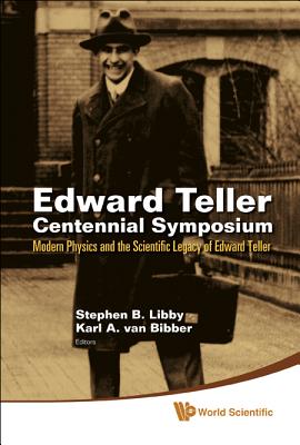 Edward Teller Centennial Symposium: Modern Physics and the Scientific Legacy of Edward Teller (with DVD-Rom) - Libby, Stephen B (Editor), and Van Bibber, Karl A (Editor)