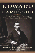 Edward the Caresser: The Playboy Prince Who Became Edward VII - Weintraub, Stanley