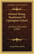 Edward Thring, Headmaster of Uppingham School: Life, Diary and Letters (1900)