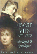 Edward VII's Last Loves: Alice Keppel and Agnes Keyser - Lamont-Brown, Raymond