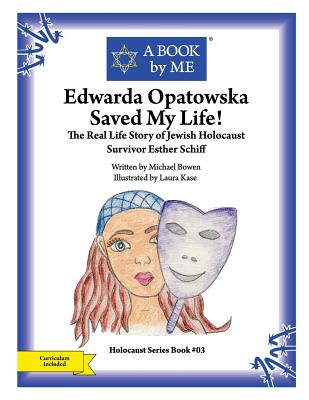 Edwarda Opatowska Saved My Life!: The Real Life Story of Jewish Holocaust Survivor Esther Schiff - Bowen, Michael, and A Book by Me