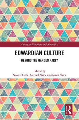 Edwardian Culture: Beyond the Garden Party - Shaw, Samuel, and Shaw, Sarah, and Carle, Naomi