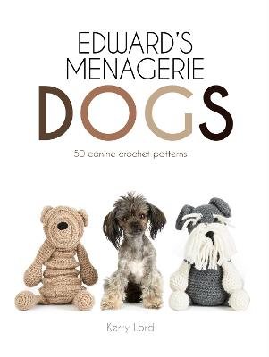 Edward's Menagerie: Dogs: 50 canine crochet patterns - Lord, Kerry