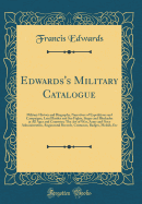 Edwards's Military Catalogue: Military History and Biography, Narratives of Expeditions and Campaigns, Land Battles and Sea Fights, Sieges and Blockades in All Ages and Countries; The Art of War, Army and Navy Administration, Regimental Records, Costumes,