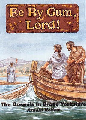 Ee by Gum, Lord!: The Gospels in Broad Yorkshire - Kellett, Arnold