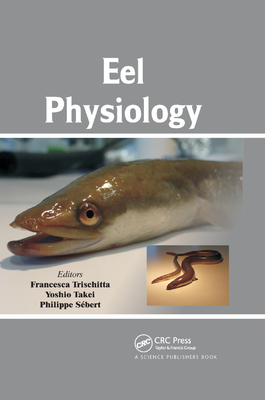 Eel Physiology - Trischitta, Francesca (Editor), and Takei, Yoshio (Editor), and Sbert, Philippe (Editor)