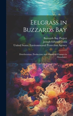 Eelgrass in Buzzards Bay: Distributation, Production, and Historical Changes in Abundance - Buzzards Bay Project (Mass ) (Creator), and United States Environmental Protection (Creator), and Costa, Joseph Edward