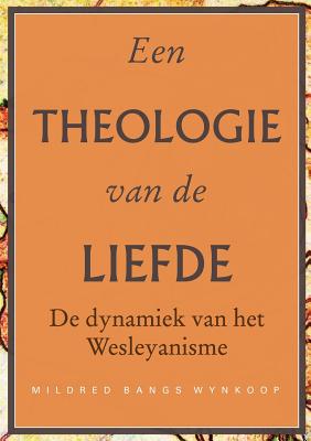 Een theologie van de liefde: De dynamiek van het Wesleyanisme - Wynkoop, Mildred Bangs