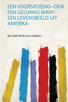 Een Voorspoedig--Ook Een Gelukkig Man?: Een Levensbeeld Uit Amerika - Kimball, Richard Burleigh