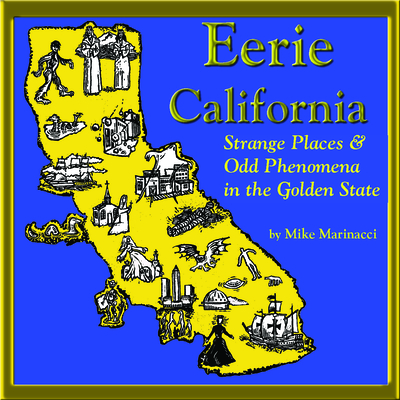 Eerie California: Strange Places and Odd Phenomena in the Golden State - Marinacci, Mike