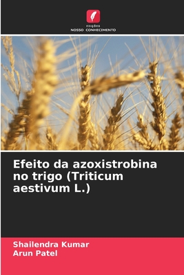 Efeito da azoxistrobina no trigo (Triticum aestivum L.) - Kumar, Shailendra, and Patel, Arun