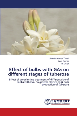 Effect of bulbs with GA  on different stages of tuberose - Tiwari, Jitendra Kumar, and Kumar, Arun, and Divya, Ms.