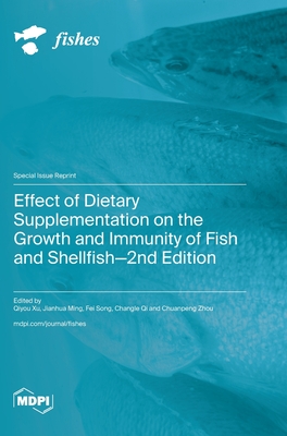 Effect of Dietary Supplementation on the Growth and Immunity of Fish and Shellfish-2nd Edition - Xu, Qiyou (Guest editor), and Ming, Jianhua (Guest editor), and Song, Fei (Guest editor)
