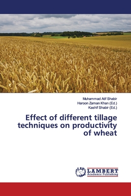 Effect of Different Tillage Techniques on Productivity of Wheat - Shabir, Muhammad Atif, and Khan, Haroon Zaman (Editor), and Shabir, Kashif (Editor)