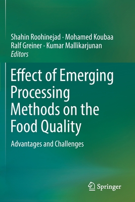 Effect of Emerging Processing Methods on the Food Quality: Advantages and Challenges - Roohinejad, Shahin (Editor), and Koubaa, Mohamed (Editor), and Greiner, Ralf (Editor)
