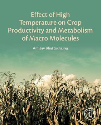 Effect of High Temperature on Crop Productivity and Metabolism of Macro Molecules - Bhattacharya, Amitav