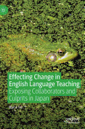 Effecting Change in English Language Teaching: Exposing Collaborators and Culprits in Japan