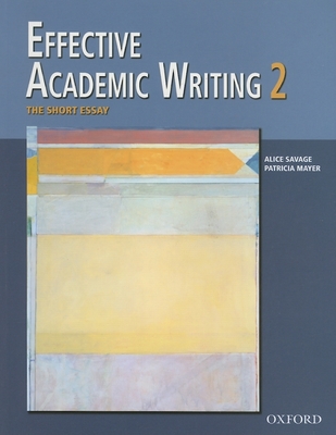 Effective Academic Writing: The Short Essay - Savage, Alice, and Mayer, Patricia