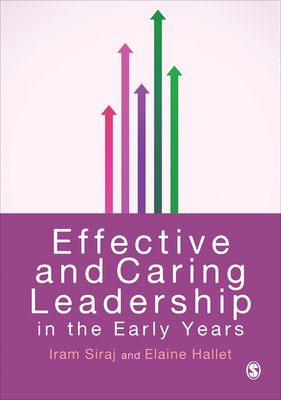 Effective and Caring Leadership in the Early Years - Siraj, Iram, and Hallet, Elaine