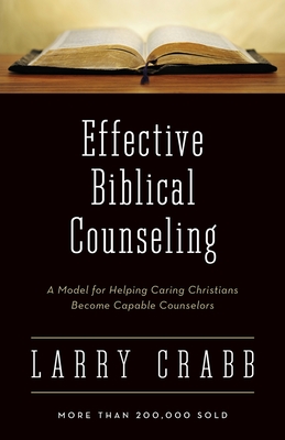 Effective Biblical Counseling: A Model for Helping Caring Christians Become Capable Counselors - Crabb, Larry, Dr.