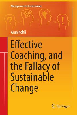 Effective Coaching, and the Fallacy of Sustainable Change - Kohli, Arun