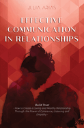 Effective Communication in Relationships: - How to Create a Loving and Healthy Relationship Through the Power of Coherence, Listening, and Empathy