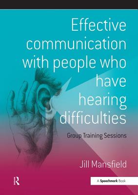 Effective Communication with People Who Have Hearing Difficulties: Group Training Sessions - Mansfield, Jill