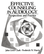 Effective Counseling in Audiology: Perspectives in Practice - Greer, and Clark, John Greer (Editor), and Martin, Frederick N, PhD (Editor)