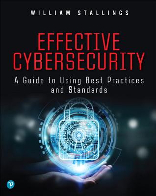 Effective Cybersecurity: A Guide to Using Best Practices and Standards - Stallings, William