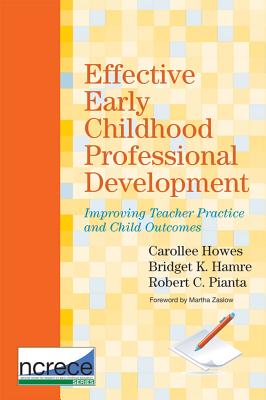 Effective Early Childhood Professional Development: Improving Teacher Practice and Child Outcomes - Howes, Carollee, PH.D. (Editor), and Pianta, Robert (Editor), and Hamre, Bridget (Editor)