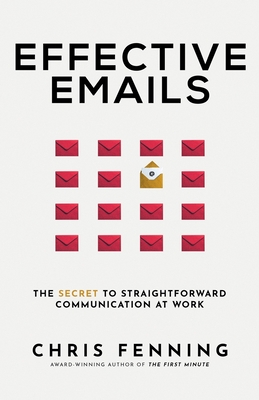 Effective Emails: The secret to straightforward communication at work - Fenning, Chris