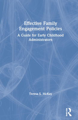 Effective Family Engagement Policies: A Guide for Early Childhood Administrators - McKay, Teresa S