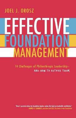 Effective Foundation Management: 14 Challenges of Philanthropic Leadership-And How to Outfox Them - Orosz, Joel J