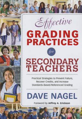 Effective Grading Practices for Secondary Teachers: Practical Strategies to Prevent Failure, Recover Credits, and Increase Standards-Based/Referenced Grading - Nagel, Dave