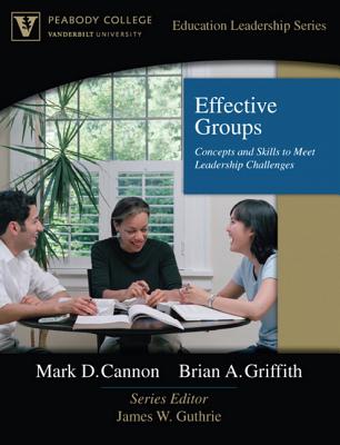 Effective Groups: Concepts and Skills to Meet Leadership Challenges - Cannon, Mark D, and Griffith, Brian A, Dr.