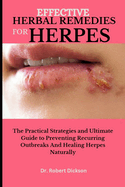 Effective Herbal Remedies for Herpes: The Practical Strategies and Ultimate Guide to Preventing Recurring Outbreaks And Healing Herpes Naturally