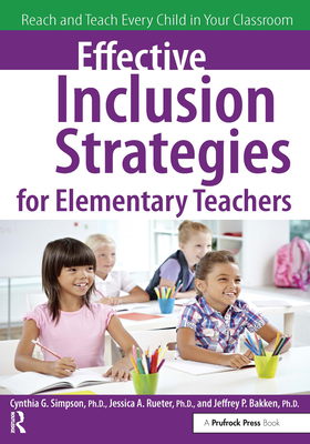 Effective Inclusion Strategies for Elementary Teachers: Reach and Teach Every Child in Your Classroom - Simpson, Cynthia G, and Rueter, Jessica A, and Bakken, Jeffrey P