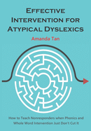 Effective Intervention for Atypical Dyslexics: How to Teach Nonresponders when Phonics and Whole Word Intervention Just Don't Cut It