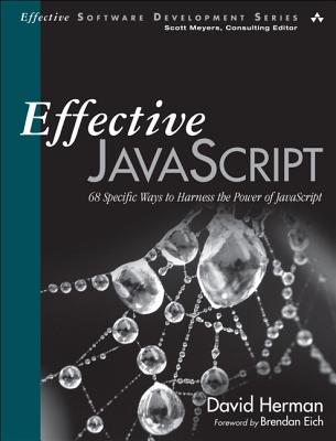 Effective JavaScript: 68 Specific Ways to Harness the Power of JavaScript - Herman, David