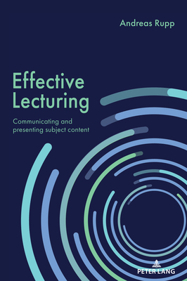 Effective Lecturing: Communicating and presenting subject content - Rupp, Andreas
