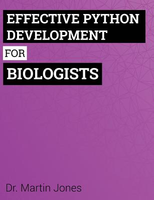 Effective Python Development for Biologists: Tools and Techniques for Building Biological Programs - Jones, Dr Martin