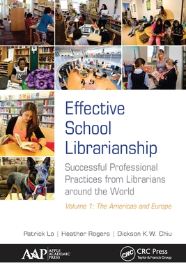 Effective School Librarianship: Successful Professional Practices from Librarians Around the World: Volume 1: The Americas and Europe - Lo, Patrick, and Rogers, Heather, and Chiu, Dickson K W