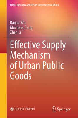 Effective Supply Mechanism of Urban Public Goods - Wu, Baijun, and Tang, Maogang, and Li, Zhen