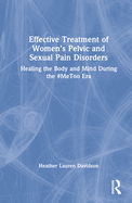 Effective Treatment of Women's Pelvic and Sexual Pain Disorders: Healing the Body and Mind During the #Metoo Era